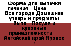 Форма для выпечки печения › Цена ­ 800 - Все города Домашняя утварь и предметы быта » Посуда и кухонные принадлежности   . Алтайский край,Яровое г.